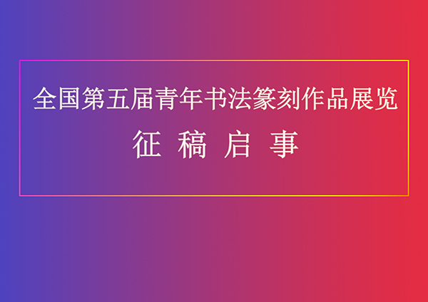 全国第五届青年书法篆刻作品展览征稿启事