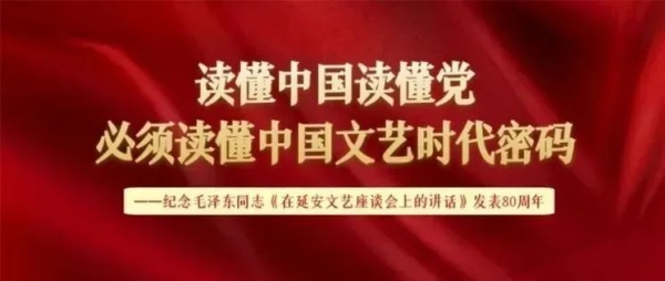 读懂中国读懂党，必须读懂中国文艺时代密码——纪念毛泽东同志《在延安文艺座谈会上的讲话》发表80周年